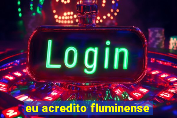 eu acredito fluminense